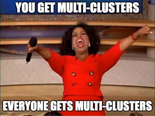 Oprah saying "You get multi-clusters. Everyone gets multi-clusters"